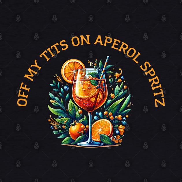 Off My Tits On Aperol Spritz Casual Summer Drink Cocktail Enthusiasts by Melisachic